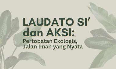 Laudato Si' dan Aksi: Pertobatan Ekologis, Jalan Iman yang Nyata