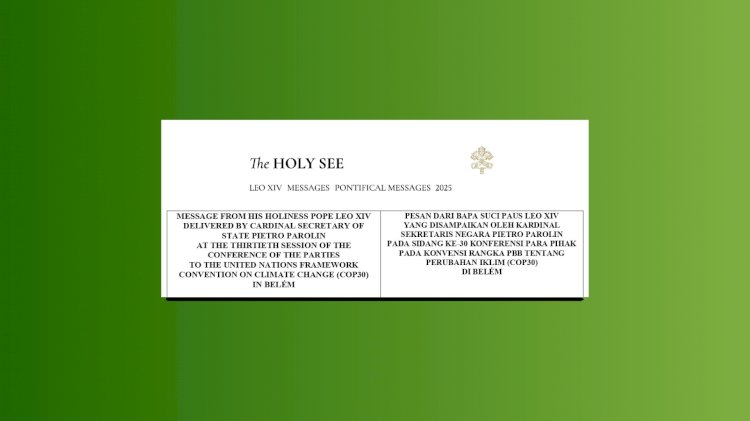 PESAN DARI BAPA SUCI PAUS LEO XIV YANG DISAMPAIKAN OLEH KARDINAL SEKRETARIS NEGARA PIETRO PAROLIN PADA SIDANG KE-30 KONFERENSI PARA PIHAK PADA KONVENSI RANGKA PBB TENTANG PERUBAHAN IKLIM (COP30) DI BELÉM