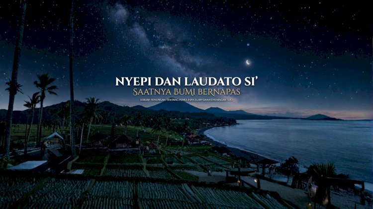 NYEPI DAN LAUDATO SI’: SAATNYA BUMI BERNAPAS